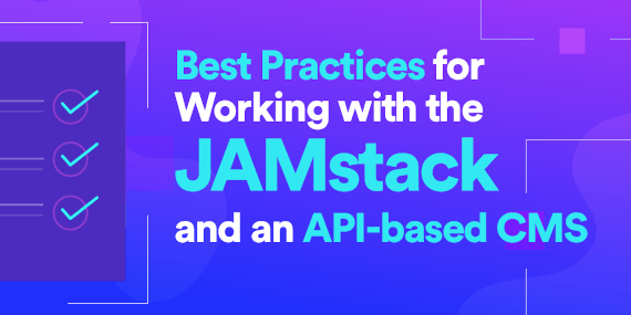 Best Practices for Working with the JAMstack and an API-based CMS