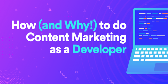 How (and Why!) to do Content Marketing as a Developer